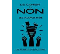 Le cahier du NON - Les vacances d'été: Livre humoristique illustré et interactif pour dire NON aux injonctions du quotidien, à gribouiller, compléter et colorier (Les mauvaises résolutions)