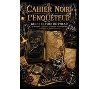 LE CAHIER NOIR DE L'ENQUÊTEUR: Le Roman Policier Décrypté - Méthode Complète pour Analyser, Apprécier et Maîtriser le Genre