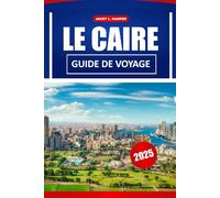 Le Caire Guide De Voyage 2025: Explorer le cœur de l'Égypte, un guide des monuments, de la culture et de la vie urbaine dynamique