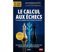 Le calcul aux échecs: Calculer les variantes, voir la tactique et décider juste - la méthode pour gagner plus de parties