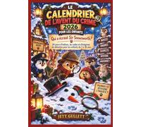 LE CALENDRIER DE L'AVENT DU CRIME 2026 POUR LES ENFANTS: Qui a écrasé Sir Snowsworth? 24 jours d'indices, de codes et d'énigmes de détective pour les enfants de 7 à 10 ans