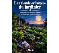 Le calendrier lunaire du jardinier: Comprendre les cycles de la Lune et jardiner au rythme des saisons (Jardinage Facile)