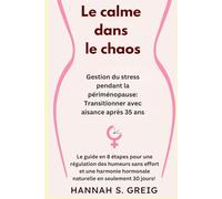 Le Calme dans le Chaos: Gestion du stress pendant la périménopause: Transitionner avec aisance après 35 ans