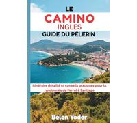 LE CAMINO INGLES GUIDE DU PÈLERIN: Itinéraire détaillé et conseils pratiques pour la randonnée de Ferrol à Santiago