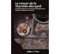 Le cancer de la thyroïde décrypté: Un guide pratique sur les risques, les symptômes, les options de traitement et la survie.