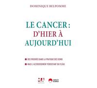 Le cancer d'hier à aujourd'hui - 2e édition: Des progrès dans la pratique des soins. Mais l'accroissement persistant du fléau