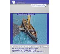Le cannoniere del Garda. La vera storia delle «scialupe cannoniere» (1859-1881) e il ritrovamento del relitto della «Sesia»