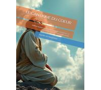 LE CANTIQUE DU COEUR: (vaincre la peur, la culpabilité, la honte, la tristesse, le mensonge, l'illusion et l'attachement)