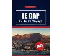 Le Cap Guide De Voyage 2025: Découvrez les principales attractions, les plages, les sites historiques, la culture locale et des conseils pratiques pour visiter la région du Cap en Afrique du Sud