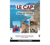 LE CAP GUIDE DE VOYAGE 2026: Montagnes, océans, safaris, plages, pays viticoles et aventures cachées à la pointe sud de l'Afrique