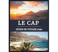 LE CAP Guide de voyage 2026: Un guide immersif des merveilles, de la culture et de la gastronomie du Cap - explorez des panoramas exceptionnels et des quartiers animés