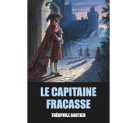 Le Capitaine Fracasse de Théophile Gautier - Édition Originale et Intégrale avec biographie de l'auteur