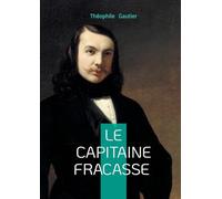 Le capitaine Fracasse: Un roman de cape et d'épée romantique