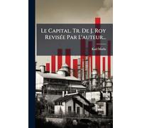 Le Capital. Tr. De J. Roy RevisÃ(c)e Par L'auteur...