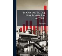 Le Capital. Tr. De J. Roy RevisÃ(c)e Par L'auteur...
