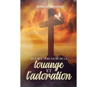 LE CARACTÉRE SACRÉ DE LA Louange ET L’adoration: UN APPEL À RETOURNER À LA VRAIE ADORATION ET À REJETER L’INFLUENCE DU SYNCRÉTISME