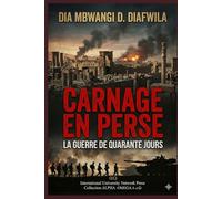 LE CARNAGE EN PERSE LA GUERRE DE QUARANTE JOURS (Collection ALPHA - OMEGA A et Ω International University Network)