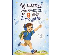 Le carnet d’un garçon incroyable de 8 ans: Cahier d’activités pour stimuler l’imagination, la créativité et la confiance en soi - le cadeau parfait pour un garçon de 8 ans