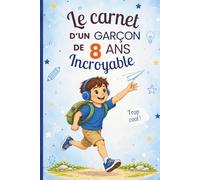 Le carnet d’un garçon incroyable de 8 ans: Cahier d’activités pour stimuler l’imagination, la créativité et la confiance en soi - le cadeau parfait pour un garçon de 8 ans