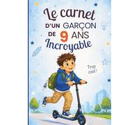 Le carnet d’un garçon incroyable de 9 ans: Cahier d’activités pour stimuler l’imagination, la créativité et la confiance en soi - le cadeau parfait pour un garçon de 9 ans