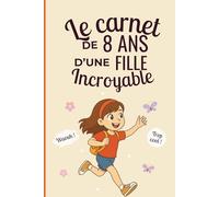 Le carnet d’une fille incroyable de 8 ans: Cahier d’activités pour développer créativité, confiance et imagination - le cadeau parfait pour une fille de 8 ans