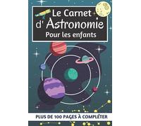 Le carnet d'astronomie pour les enfants: Carnet d’astronomie à compléter pour enfants | Un cahier de fiches d'observation pour les passionnés ... pour les débutants en astronomie
