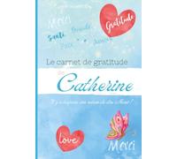 Le carnet de gratitude de Catherine: Il y a toujours une raison de dire Merci !