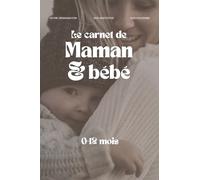 Le carnet de maman et bébé, facilitez l'organisation avec votre bébé de 0 à 12 mois: Cadeau de naissance, Noël, parfait pour la future maman ou le ... trésor à remplir, à chérir et à transmettre.
