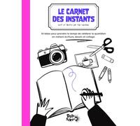 Le carnet des instants: 10 idées pour prendre le temps de célébrer le quotidien en mêlant écriture, dessin et collage.