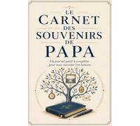 Le Carnet des Souvenirs de Papa: Un journal guidé à compléter pour nous raconter ton histoire