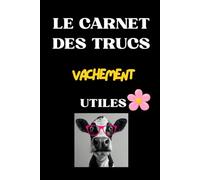 Le Carnet des Trucs Vachement Utiles: Carnet Journal pour Hommes et Femmes, cadeau drôle à offrir pour les amis, les collègues, le travail et Prendre des notes (VV la Vache Valentine)