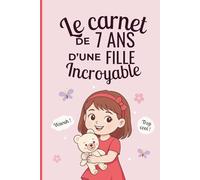 Le carnet d'une fille incroyable de 7 ans: Cahier d’activités pour développer imagination, émotions et créativité - le cadeau parfait pour une fille de 7 ans