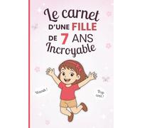 Le carnet d'une fille incroyable de 7 ans: Cahier d’activités pour développer imagination, émotions et créativité - le cadeau parfait pour une fille de 7 ans