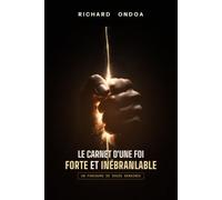Le carnet d'une Foi Forte et Inébranlable: Le parcours pour ancrer, éprouver et activer la Foi (LES 12 PRINCIPES DU ROYAUME DE DIEU)
