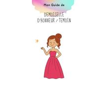 Le Carnet/Guide de ma témoin ou demoiselle d'honneur - Mariage - Veux tu être ma témoin / demoiselle d'honneur ?: Un guide à offrir à sa Témoin ou ... pour l'aider à préparer le grand jour
