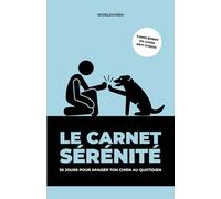 Le Carnet Sérénité - 30 Jours pour Apaiser Ton Chien au Quotidien: Le complément pratique du Guide Anti-Stress - Routines, suivi et outils à remplir
