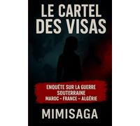 Le Cartel des Visas: Enquête secrète : les manœuvres de Paris et Alger contre le Maroc