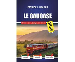 LE CAUCASE Guide du voyage en train 2026: Itinéraires pour les lits et conseils de réservation honnêtes pour les passagers traversant la Géorgie, l'Arménie et l'Azerbaïdjan sans opérateur touristique