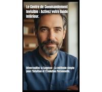 Le Centre de Commandement Invisible : Activez votre Guide Intérieur.: Déverrouillez la Sagesse : La méthode simple pour l'Intuition et l'Évolution Personnelle. (L’Architecte de l’Âme - Cycle I)