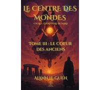 Le Centre des Mondes - Tome 3 : Le Cœur des Anciens: Cycle 1 - L'Héritière de Mars