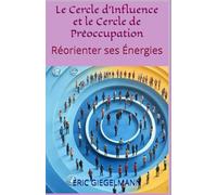 Le Cercle d’Influence et le Cercle de Préoccupation: Réorienter ses Énergies (Développement personnel et spiritualité)