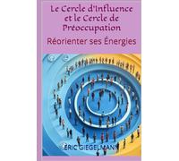 Le Cercle d’Influence et le Cercle de Préoccupation: Réorienter ses Énergies (Développement personnel et spiritualité)