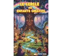 Le Cercle des Enfants Créatifs: 15 aventures inspirantes pour jouer autrement et simplement sans technologie (Regards d'enfants)