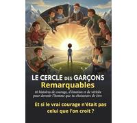 Le Cercle des Garçons Remarquables: 10 histoires de courage, d'émotion et de vérité pour devenir l'homme que tu choisiras d'être.