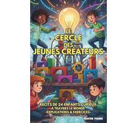 Le Cercle des Jeunes Créateurs: Récits de 24 enfants curieux à travers le monde - explications & exercices - (Regards d'enfants)