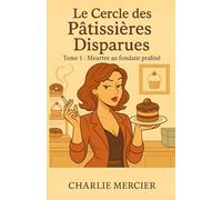 Le Cercle des Pâtissières Disparues - Tome 1 : Meurtre au fondant praliné: Un cosy crime drôle, gourmand et plein de rebondissements, à lire comme on ... en priant qu’il ne soit pas empoisonné.