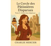 Le Cercle des Pâtissières Disparues - Tome 2 : Crime à la religieuse: Une héroïne imparfaite mais irrésistible, des enquêtes pleines de mystère et ... autour du Cercle des Pâtissières Disparues.
