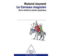 Le cerveau magicien: De la réalité au plaisir psychique