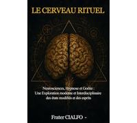 LE CERVEAU RITUEL: Neurosciences, Hypnose et Goétie : une exploration moderne des états modifiés, de l’imaginal et des esprits
