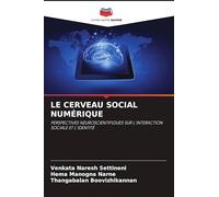 Le Cerveau Social Numérique: PERSPECTIVES NEUROSCIENTIFIQUES SUR L'INTERACTION SOCIALE ET L'IDENTITÉ